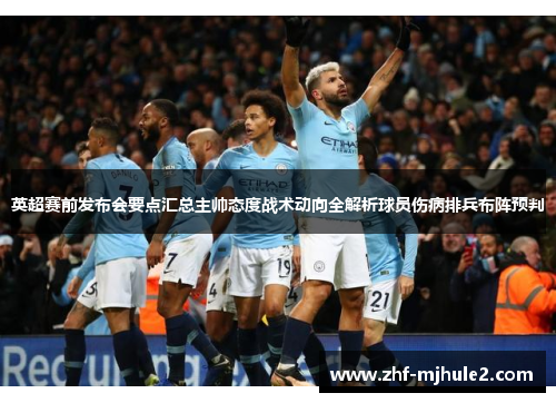 英超赛前发布会要点汇总主帅态度战术动向全解析球员伤病排兵布阵预判 英超赛前发布会要点汇总主帅态度战术动向全解析球员伤病排兵布阵预判