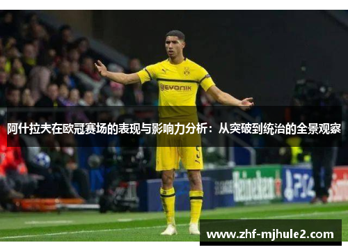 阿什拉夫在欧冠赛场的表现与影响力分析:从突破到统治的全景观察 阿什拉夫在欧冠赛场的表现与影响力分析:从突破到统治的全景观察