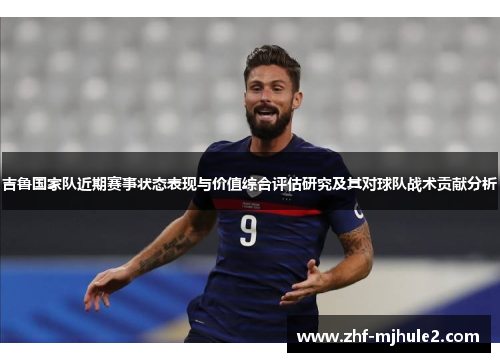 吉鲁国家队近期赛事状态表现与价值综合评估研究及其对球队战术贡献分析